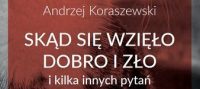 Książka Andrzeja Koraszewskiego „Skąd się wzięło dobro i zło i kilka innych pytań”