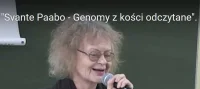 Svante Paabo – Genomy z kości odczytane. Ewa Bartnik